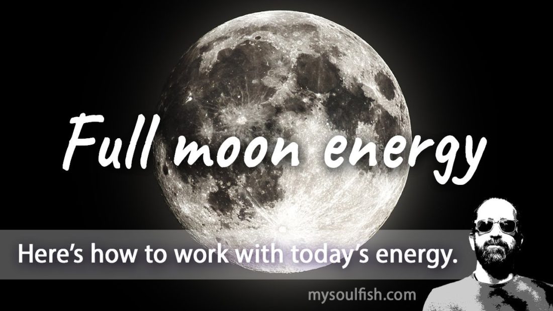 Today, full moon energy.