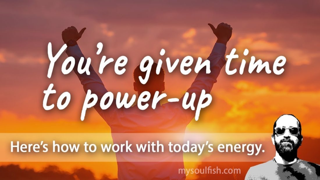Today, you're given time to power up